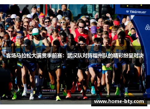 客场马拉松大满贯季前赛：武汉队对阵福州队的精彩纷呈对决